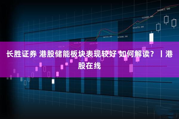 长胜证券 港股储能板块表现较好 如何解读？丨港股在线