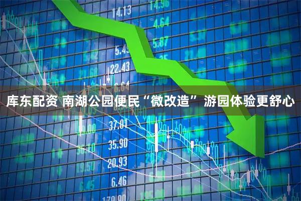 库东配资 南湖公园便民“微改造” 游园体验更舒心